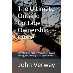 Verway, John The Ultimate Ontario Cottage Ownership Guide: Everything You Need to Know About Buying, Owning, and Enjoying a Cottage in Ontario Verway, John The Ultimate Ontario Cottage Ownership Guide: Everything You Need to Know About Buying, Owning, and Enjoying a Cottage in Ontario