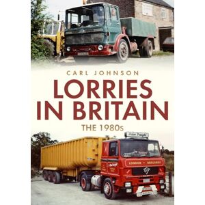 Johnson, Carl Lorries in Britain: The 1980s Johnson, Carl Lorries in Britain: The 1980s