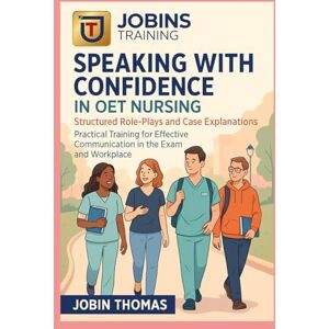 Thomas, Jobin Speaking with Confidence in OET Nursing: Structured Role-Plays and Case Explanations: Practical Training for Effective Communication in the Exam and Workplace Thomas, Jobin Speaking with Confidence in OET Nursing: Structured Role-Plays and Case Explanations: Practical Training for Effective Communication in the Exam and Workplace