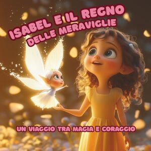 Self Publisher, Giorgio Isabel e il Regno delle Meraviglie, libro per bambini, fiabe per piccoli lettori, storie avvincenti e magiche: Un viaggio tra magia e coraggio Self Publisher, Giorgio Isabel e il Regno delle Meraviglie, libro per bambini, fiabe per piccoli lettori, storie avvincenti e magiche: Un viaggio tra magia e coraggio