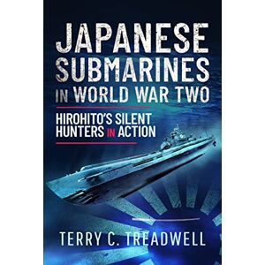 Terry C Treadwell Japanese Submarines in World War Two: Hirohito's Silent Hunters in Action Terry C Treadwell Japanese Submarines in World War Two: Hirohito's Silent Hunters in Action