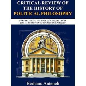 Anteneh, Berhanu Critical Review of History of Political Philosophy: Understanding the Role of Natural Law in the Co-Evolution of Society and Politics Anteneh, Berhanu Critical Review of History of Political Philosophy: Understanding the Role of Natural Law in the Co-Evolution of Society and Politics