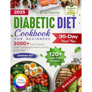 Key, Leonora The Ultimate Diabetic Diet Cookbook for Beginners: 35-Day Meal Plan, 120+ Low-Carb Recipes & 3000+ Tips for Easy Blood Sugar Control and Healthy Eating at Any Age (EatWell 50+ Series) Key, Leonora The Ultimate Diabetic Diet Cookbook for Beginners: 35-Day Meal Plan, 120+ Low-Carb Recipes & 3000+ Tips for Easy Blood Sugar Control and Healthy Eating at Any Age (EatWell 50+ Series)