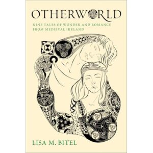 Bitel, Lisa M. Otherworld: Nine Tales of Wonder and Romance from Medieval Ireland Bitel, Lisa M. Otherworld: Nine Tales of Wonder and Romance from Medieval Ireland