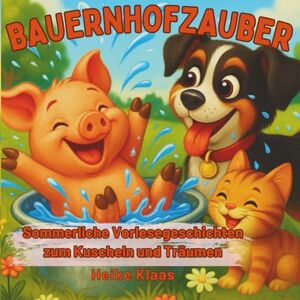 Klaas, Heike Bauernhofzauber Sommerliche Vorlesegeschichten zum Kuscheln und Träumen ab 1 Jahr: Ein zauberhaftes Vorlesebuch für Kleinkinder – mit sommerlichen ... passenden Ausmalbildern zu jeder Geschichte Klaas, Heike Bauernhofzauber Sommerliche Vorlesegeschichten zum Kuscheln und Träumen ab 1 Jahr: Ein zauberhaftes Vorlesebuch für Kleinkinder – mit sommerlichen ... passenden Ausmalbildern zu jeder Geschichte