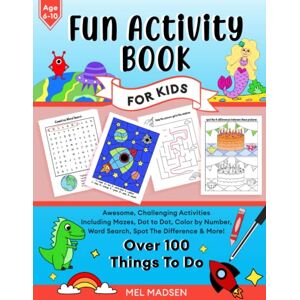 Madsen, Mel Fun Activity Book For Kids Age 6,7,8,9,10: Awesome, Challenging Activities. Including Mazes, Dot-to-Dot, Color by Number, Word Search, Spot The Difference & More! (Fun activity books for kids) Madsen, Mel Fun Activity Book For Kids Age 6,7,8,9,10: Awesome, Challenging Activities. Including Mazes, Dot-to-Dot, Color by Number, Word Search, Spot The Difference & More! (Fun activity books for kids)