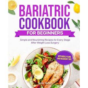 Tarner, Emily BARIATRIC COOKBOOK FOR BEGINNERS: Simple and Nourishing Recipes for Every Stage After Weight Loss Surgery — With Meal Plans and Recovery Tips Tarner, Emily BARIATRIC COOKBOOK FOR BEGINNERS: Simple and Nourishing Recipes for Every Stage After Weight Loss Surgery — With Meal Plans and Recovery Tips
