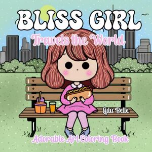Belle, Lulu BLISS GIRL TRAVELS THE WORLD: Adorable Kawaii Art Coloring Book for Adults, Teens and Kids Cute, Cozy and Bold Coloring Book to Relax and Spark Joy Belle, Lulu BLISS GIRL TRAVELS THE WORLD: Adorable Kawaii Art Coloring Book for Adults, Teens and Kids Cute, Cozy and Bold Coloring Book to Relax and Spark Joy