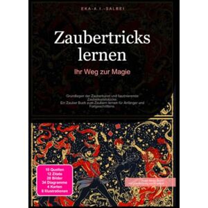 Salbei, Eka A.I. Zaubertricks lernen: Ihr Weg zur Magie: Grundlagen der Zauberkunst und faszinierende Zauberkunststücke: Ein Zauber Buch zum Zaubern lernen für Anfänger und Fortgeschrittene. Salbei, Eka A.I. Zaubertricks lernen: Ihr Weg zur Magie: Grundlagen der Zauberkunst und faszinierende Zauberkunststücke: Ein Zauber Buch zum Zaubern lernen für Anfänger und Fortgeschrittene.