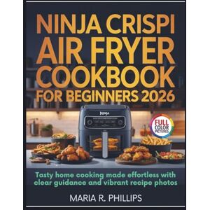 Philips NINJA CRISPI AIR FRYER COOKBOOK FOR BEGINNERS 2026: Tasty home cooking made effortless with clear guidance and vibrant recipe photos Philips NINJA CRISPI AIR FRYER COOKBOOK FOR BEGINNERS 2026: Tasty home cooking made effortless with clear guidance and vibrant recipe photos