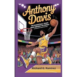 Ramirez, Richard G ANTHONY DAVIS: The Basketball Giant Who Inspires the World (A Biography Book for Kids) Ramirez, Richard G ANTHONY DAVIS: The Basketball Giant Who Inspires the World (A Biography Book for Kids)