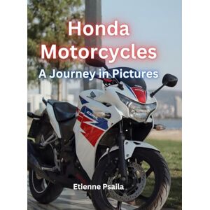 Psaila, Etienne Honda Motorcycles: A Journey In Pictures: A Journey Through Iconic Models Psaila, Etienne Honda Motorcycles: A Journey In Pictures: A Journey Through Iconic Models