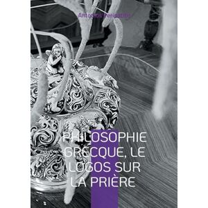 Peripatitis, Antonios Philosophie Grecque, le Logos sur la prière: Les réflexions philosophiques de l'auteur avec les sandales de l'IA Peripatitis, Antonios Philosophie Grecque, le Logos sur la prière: Les réflexions philosophiques de l'auteur avec les sandales de l'IA