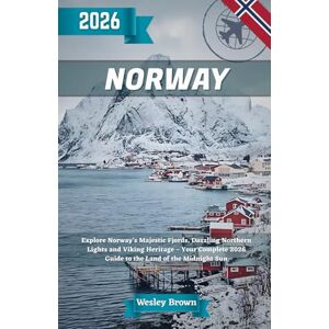 Brown, Wesley Norway Travel Guide 2026: Explore Norway’s Majestic Fjords, Dazzling Northern Lights and Viking Heritage – Your Complete 2026 Guide to the Land of the Midnight Sun Brown, Wesley Norway Travel Guide 2026: Explore Norway’s Majestic Fjords, Dazzling Northern Lights and Viking Heritage – Your Complete 2026 Guide to the Land of the Midnight Sun