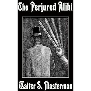 Masterman, Walter S. The Perjured Alibi Masterman, Walter S. The Perjured Alibi