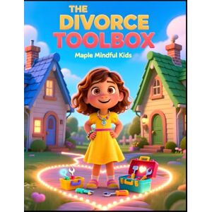 Mindful Kids, Maple The Divorce Toolbox: When Parents Split Up: A Story About Two Homes, One Love: Helping Kids Understand Divorce Isn't Their Fault (Growing Through Hard Things) Mindful Kids, Maple The Divorce Toolbox: When Parents Split Up: A Story About Two Homes, One Love: Helping Kids Understand Divorce Isn't Their Fault (Growing Through Hard Things)