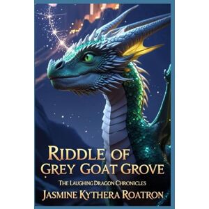 Roatron, Jasmine Kythera Riddle of Grey Goat Grove: The Laughing Dragon Chronicles Roatron, Jasmine Kythera Riddle of Grey Goat Grove: The Laughing Dragon Chronicles