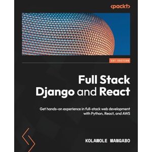 Mangabo, Kolawole Full Stack Django and React: Get hands-on experience in full-stack web development with Python, React, and AWS Mangabo, Kolawole Full Stack Django and React: Get hands-on experience in full-stack web development with Python, React, and AWS