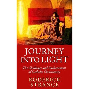 Strange, Roderick Journey into Light: The Challenge and Enchantment of Catholic Christianity Strange, Roderick Journey into Light: The Challenge and Enchantment of Catholic Christianity