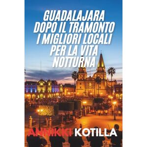 KOTTILA, ANNIKKI Guadalajara dopo il tramonto I migliori locali per la vita notturna: Guida rapida ai migliori bar club e esperienze notturne di Guadalajara KOTTILA, ANNIKKI Guadalajara dopo il tramonto I migliori locali per la vita notturna: Guida rapida ai migliori bar club e esperienze notturne di Guadalajara