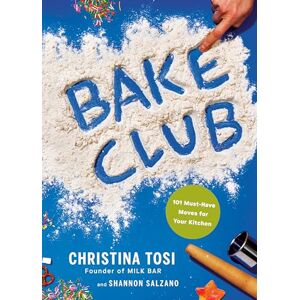 Tosi, Christina Bake Club: 101 Must-Have Moves for Your Kitchen: A Cookbook Tosi, Christina Bake Club: 101 Must-Have Moves for Your Kitchen: A Cookbook