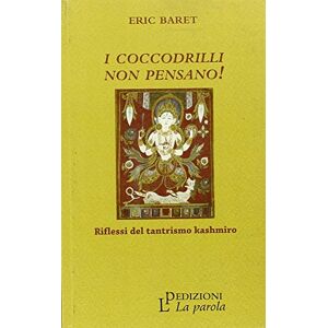 Baret, Eric I coccodrilli non pensano! Riflessi del tantrismo kashmiro Baret, Eric I coccodrilli non pensano! Riflessi del tantrismo kashmiro