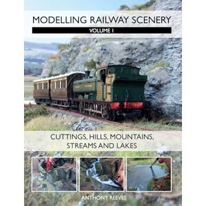 Reeves, Anthony Modelling Railway Scenery: Volume 1 Cuttings, Hills, Mountains, Streams and Lakes Reeves, Anthony Modelling Railway Scenery: Volume 1 Cuttings, Hills, Mountains, Streams and Lakes