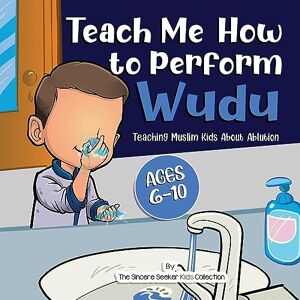 The Sincere Seeker Collection Teach Me How to Perform Wudu: Teaching Muslim Kids about Ablution (Islamic Books for Kids Fun & Educational Islamic Series) The Sincere Seeker Collection Teach Me How to Perform Wudu: Teaching Muslim Kids about Ablution (Islamic Books for Kids Fun & Educational Islamic Series)
