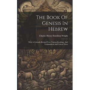 The Book Of Genesis In Hebrew: With A Critically Revised Text, Various Readings, And Grammatical And Critical Notes The Book Of Genesis In Hebrew: With A Critically Revised Text, Various Readings, And Grammatical And Critical Notes