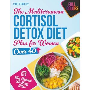 Pauley, Violet The Mediterranean Cortisol Detox Diet Plan for Women over 40: The Tastiest 35-Day Plan to Balance Hormones, Burn Stubborn Belly Fat, and Gain Energy With Easy Meal Prep and Non-Restrictive Rules Pauley, Violet The Mediterranean Cortisol Detox Diet Plan for Women over 40: The Tastiest 35-Day Plan to Balance Hormones, Burn Stubborn Belly Fat, and Gain Energy With Easy Meal Prep and Non-Restrictive Rules