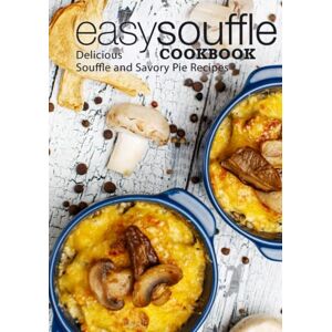 Press, BookSumo Easy Souffle Cookbook: Delicious Soufflé and Savory Pie Recipes Press, BookSumo Easy Souffle Cookbook: Delicious Soufflé and Savory Pie Recipes