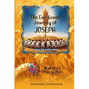 Cunningham, Ronnie The Emotional Journey of Joseph: A Masterclass in Human Emotions: Developing Emotional Intelligence Through Biblical Wisdom (Biblical EIQ2 Series) Cunningham, Ronnie The Emotional Journey of Joseph: A Masterclass in Human Emotions: Developing Emotional Intelligence Through Biblical Wisdom (Biblical EIQ2 Series)