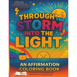 Beasley, Joy Rina Through the Storm Into the Light: A mindful affirmation coloring journey for healing, growth, and inner peace Beasley, Joy Rina Through the Storm Into the Light: A mindful affirmation coloring journey for healing, growth, and inner peace