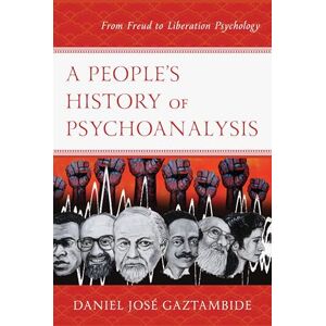 Gaztambide, Daniel José A People’s History of Psychoanalysis: From Freud to Liberation Psychology (Psychoanalytic Studies: Clinical, Social, and Cultural Contexts) Gaztambide, Daniel José A People’s History of Psychoanalysis: From Freud to Liberation Psychology (Psychoanalytic Studies: Clinical, Social, and Cultural Contexts)