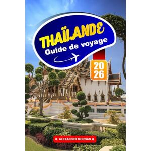MORGAN, ALEXANDER Thaïlande Guide De Voyage 2026: Explorez des temples dorés, des villes animées et des escapades insulaires à travers le pays du sourire MORGAN, ALEXANDER Thaïlande Guide De Voyage 2026: Explorez des temples dorés, des villes animées et des escapades insulaires à travers le pays du sourire