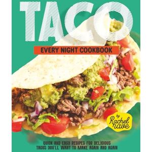 Rave, Rachel Taco Every Night Cookbook: Quick and Easy Recipes for Delicious Tacos You'll Want to Make Again and Again Rave, Rachel Taco Every Night Cookbook: Quick and Easy Recipes for Delicious Tacos You'll Want to Make Again and Again