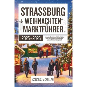 McMillan, Conor S. Strassburg Weihnachten Marktführer 2025-2026: Entdecken Sie festliche Märkte, lokales Essen und zauberhafte Erlebnisse in Europas Weihnachtshauptstadt McMillan, Conor S. Strassburg Weihnachten Marktführer 2025-2026: Entdecken Sie festliche Märkte, lokales Essen und zauberhafte Erlebnisse in Europas Weihnachtshauptstadt
