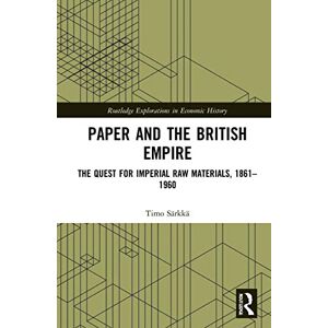 Särkkä, Timo Paper and the British Empire: The Quest for Imperial Raw Materials, 1861–1960 (Routledge Explorations in Economic History) Särkkä, Timo Paper and the British Empire: The Quest for Imperial Raw Materials, 1861–1960 (Routledge Explorations in Economic History)