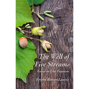 Laurie, Erynn Rowan The Well of Five Streams: Essays on Celtic Paganism Laurie, Erynn Rowan The Well of Five Streams: Essays on Celtic Paganism
