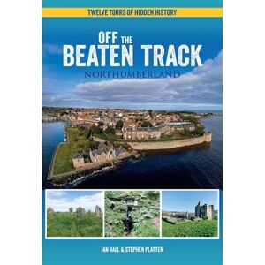 Hall, Ian Off The Beaten Track Northumberland: Twelve Tours of Hidden History Hall, Ian Off The Beaten Track Northumberland: Twelve Tours of Hidden History