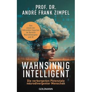 Zimpel, Prof. Dr. André Frank Wahnsinnig intelligent: Die verborgenen Potenziale neurodivergenter Menschen Von einem der führenden Experten für Neurodivergenz und KI Zimpel, Prof. Dr. André Frank Wahnsinnig intelligent: Die verborgenen Potenziale neurodivergenter Menschen Von einem der führenden Experten für Neurodivergenz und KI