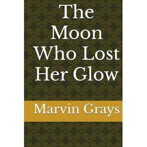 Grays, Marvin Leon The Moon Who Lost Her Glow Grays, Marvin Leon The Moon Who Lost Her Glow