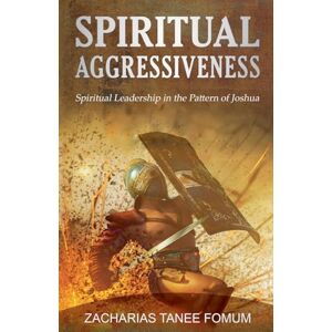 Fomum, Zacharias Tanee Spiritual Aggressiveness (Spiritual Leadership in The Pattern of Joshua): 2 (Leading God's People) Fomum, Zacharias Tanee Spiritual Aggressiveness (Spiritual Leadership in The Pattern of Joshua): 2 (Leading God's People)