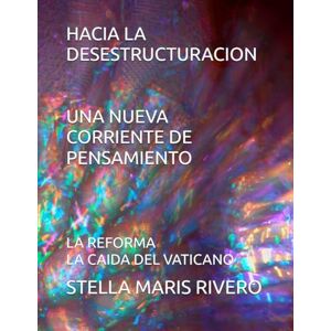 RIVERO, STELLA MARIS HACIA LA DESESTRUCTURACION- LA REFORMA- UNA NUEVA CORRIENTE DE PENSAMIENTO -LA CAIDA DEL VATICANO: LA REFORMA -LA CAIDA DEL VATICANO RIVERO, STELLA MARIS HACIA LA DESESTRUCTURACION- LA REFORMA- UNA NUEVA CORRIENTE DE PENSAMIENTO -LA CAIDA DEL VATICANO: LA REFORMA -LA CAIDA DEL VATICANO