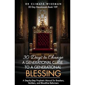 Wiseman, Dr Climate 30 Days to Change a Generational Curse to a Generational Blessing: A Step-by-Step Prophetic Manual for Breakers, Builders, and Bloodline Reformers (30 Day Devotionals) Wiseman, Dr Climate 30 Days to Change a Generational Curse to a Generational Blessing: A Step-by-Step Prophetic Manual for Breakers, Builders, and Bloodline Reformers (30 Day Devotionals)