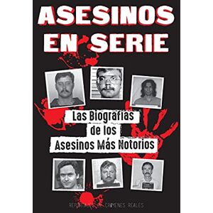 Reportajes de Crímenes Reales Asesinos en Serie: Las Biografías de los Asesinos Más Notorios (Dentro de las Mentes y Métodos de los Psicópatas, Sociópatas y Torturadores) (Libros de Archivos Forenses) Reportajes de Crímenes Reales Asesinos en Serie: Las Biografías de los Asesinos Más Notorios (Dentro de las Mentes y Métodos de los Psicópatas, Sociópatas y Torturadores) (Libros de Archivos Forenses)