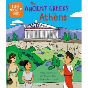 Ridley, Sarah Time Travel Guides: Ancient Greeks and Athens Ridley, Sarah Time Travel Guides: Ancient Greeks and Athens