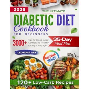 Key, Leonora The Ultimate Diabetic Diet Cookbook for Beginners: 35-Day Meal Plan, 120+ Low-Carb Recipes & 3000+ Tips for Easy Blood Sugar Control and Healthy Eating at Any Age (EatWell 50+ Series) Key, Leonora The Ultimate Diabetic Diet Cookbook for Beginners: 35-Day Meal Plan, 120+ Low-Carb Recipes & 3000+ Tips for Easy Blood Sugar Control and Healthy Eating at Any Age (EatWell 50+ Series)