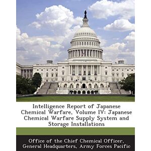 Philosophy Intelligence Report of Japanese Chemical Warfare, Volume IV: Japanese Chemical Warfare Supply System and Storage Installations Philosophy Intelligence Report of Japanese Chemical Warfare, Volume IV: Japanese Chemical Warfare Supply System and Storage Installations