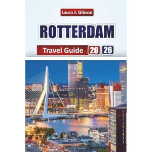 Gibson ROTTERDAM TRAVEL GUIDE 2026: Planning Your Stay, Cultural Highlights, Food Experiences, Architecture & Outdoor Activities Gibson ROTTERDAM TRAVEL GUIDE 2026: Planning Your Stay, Cultural Highlights, Food Experiences, Architecture & Outdoor Activities